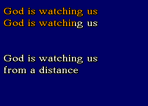 God is watching us
God is watching us

God is watching us
from a distance