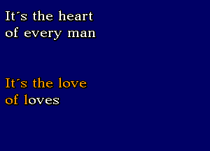 It's the heart
of every man

Ifs the love
ofloves