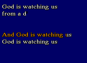 God is watching us
from a d

And God is watching us
God is watching us