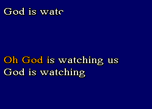 God is watc

Oh God is watching us
God is watching