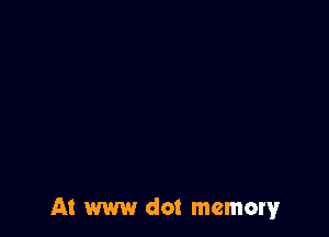 A! w dot memory