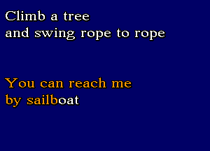 Climb a tree
and swing rope to rope

You can reach me
by sailboat