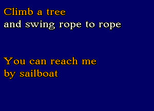 Climb a tree
and swing rope to rope

You can reach me
by sailboat