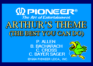 (U) pncweenw

7775 Art of Entertainment

ARTHURa S THEME
(THE BEST YOU CAN DO)

P. ALLEN
B. BACHARACH Qo P .,,
c. CROSS -

c. BAYER SAGER
E11994 PIONEER LUCA, INC. ,5