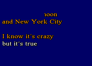 moon
and New York City

I know it's crazy
but it's true