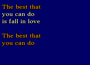 The best that
you can do
is fall in love

The best that
you can do