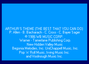 ARTHUR'S THEME lTHE BEST THAT YOU CAN DUI
P. Allen - B. Bacharach - C. Cross - C. Bayer Sager

(9 1888 WB MUSIC CORP.
Warner - Tamerlane Publishing Corp.

New Hidden Valley Music
Begonia Melodies, Inc. UniChappell Music, Inc.

Pop n' Roll Music, Irving Music Inc.
and Voolnough Music Inc.