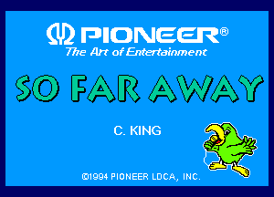 (U) FDIIDNEEW

7715- A)? ofEntertainment

SO IFAIR AWAY

C. KING g
so Vt

ad- 3x
0199 PIONEER LUCA, INC