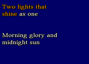 Two lights that
shine as one

Morning glory and
midnight sun