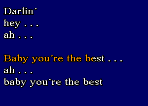 Darlin'
hey . . .
ah . . .

Baby you're the best . . .
ah . . .
baby you're the best