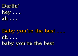 Darlin'
hey . . .
ah . . .

Baby you're the best . . .
ah . . .
baby you're the best