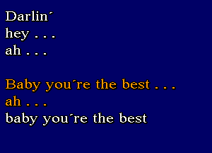 Darlin'
hey . . .
ah . . .

Baby you're the best . . .
ah . . .
baby you're the best