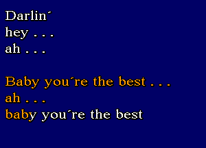 Darlin'
hey . . .
ah . . .

Baby you're the best . . .
ah . . .
baby you're the best