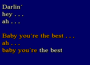 Darlin'
hey . . .
ah . . .

Baby you're the best . . .
ah . . .
baby you're the best