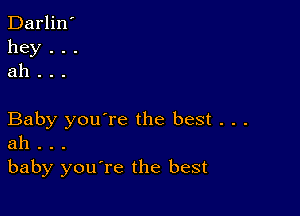 Darlin'
hey . . .
ah . . .

Baby you're the best . . .
ah . . .
baby you're the best