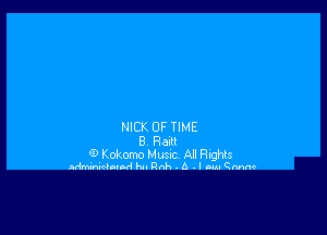 NICK OF TIME
8 Rail

0 Kokomo Musnc Al! Rights
Adtnimclmod Pm Rah . A . I aw anm