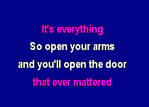 So open your arms

and you'll open the door
