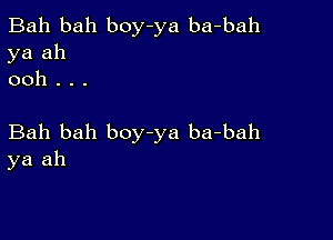 Bah bah boy-ya ba-bah
ya ah
ooh . . .

Bah bah boy-ya ba-bah
ya ah