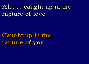 Ah . . . caught up in the
rapture of love

Caught up in the
rapture of you