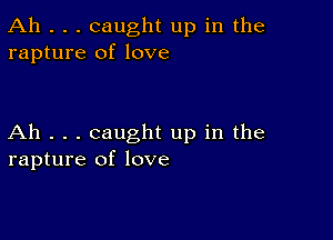 Ah . . . caught up in the
rapture of love

Ah . . . caught up in the
rapture of love