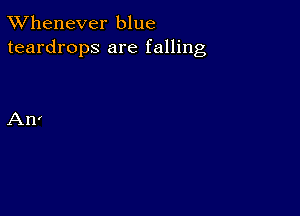 TWhenever blue
teardrops are falling