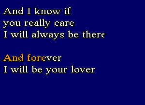 And I know if
you really care
I will always be there

And forever
I Will be your lover