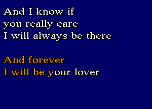 And I know if
you really care
I will always be there

And forever
I Will be your lover