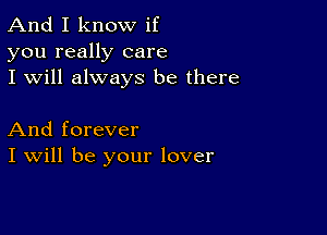 And I know if
you really care
I will always be there

And forever
I Will be your lover