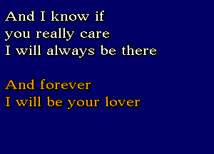 And I know if
you really care
I will always be there

And forever
I Will be your lover