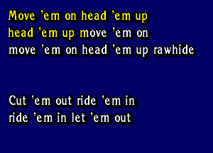 Move 'em on head em up
head 'em up move 'em on
move 'em on head 'em up rawhide

Cut 'em out ride 'em in
ride 'em in let 'em out