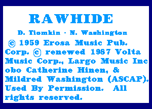 RAWJHIIHIDIE

D. Tiomkin - N. Washington

63) 1959 Erosa Music Pub.
Corp. ((3) renewed 1987 Volta.

Music Corn. Largo Music Inc
0110 Catherine Hinen. 85
Mildred Washington (ASCAP).

Used By Permission. All
rights reserved.