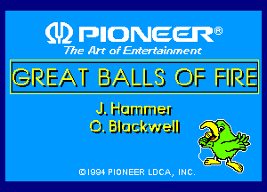 (U) pncweenw

7775 Art of Entertainment

GREAT BALLS OF HRH

J. Hammer
0. Blackwell
5'

3L
EJI994 PIONEER LUCA, INC.