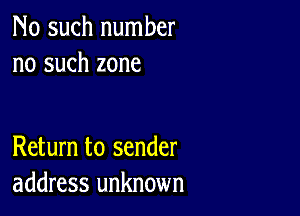 No such number
no such zone

Return to sender
address unknown