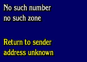 No such number
no such zone

Return to sender
address unknown