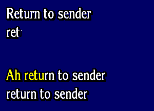 Return to sender
ret'

Ah return to sender
return to sender