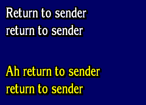 Return to sender
return to sender

Ah return to sender
return to sender