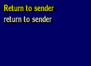 Return to sender
return to sender