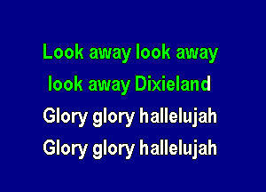 Look away look away
look away Dixieland

Glory glory hallelujah

Glory glory hallelujah