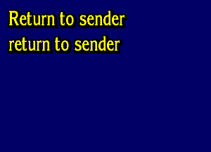 Return to sender
return to sender