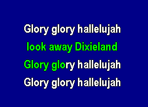 Glory glory hallelujah
look away Dixieland

Glory glory hallelujah

Glory glory hallelujah