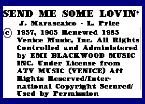 sIENlD MIE 50M1E IIADWIIN9

J. Maraucnleo - 1.. Price

G) 1957. 1905 Renewed 1985
Venice Music. Inc. All Rights
Controlled and Administered

by EM! BLACKWOOD MUSIC
INC. Under License from
ATV MUSIC (VENICE) Aft
Eights Beaervedunter-

national Copyright Secured!
Used by Permission