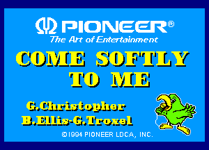 (U) pncweenw

7775 Art of Entertainment

C(IDMIE S(IDIF'JI'ILY
'JI'QD ME
G.Christopher 5 3,
B.Ellis-G.Troxel

0'994 PIONEER LUCA, INC. ,5