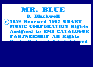 MIR. IBEUIE
D. Blackwell

g1959 Renewed 1987 UNABT

MUSIC CORPORATION Eights
Assigned to EM! CATALOGUE

PARTNERSHIP All Rights