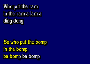 Who put the mm
in the Iam-a-Iam-a
ding dong

So who put the hemp
in the bomp
ba bomp ba bomp