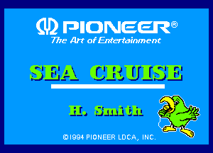 (U) pnnweew

7776 Art of Entertainment

SEA (CRIUHSIE
H. Smith gj '15
Egg?

(Dl994 PIONEER LUCA, INC