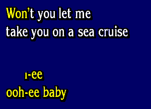 Wodt you let me
take you on a sea cruise

l-ee
ooh-ee baby