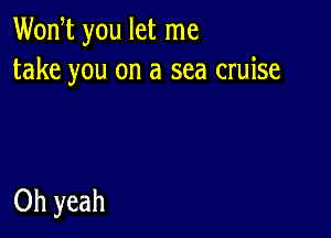 Wodt you let me
take you on a sea cruise

Oh yeah