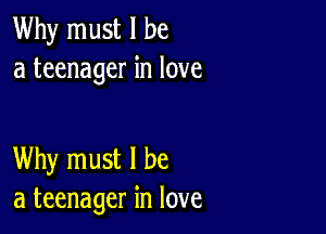 Why must I be
a teenager in love

Why must I be
a teenager in love