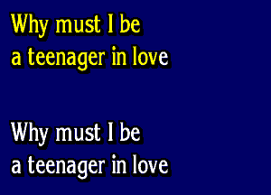 Why must I be
a teenager in love

Why must I be
a teenager in love