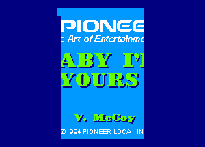 PHDNEE

3 Art of Entertainme

AIBSY H91

YQDIUIRS

V. Mc Coy

DI994 PIONEER Loca, m